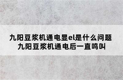 九阳豆浆机通电显el是什么问题 九阳豆浆机通电后一直鸣叫